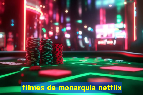 filmes de monarquia netflix